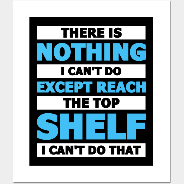 There is nothing I can't do except reach the top shelf Wall Art by artdise